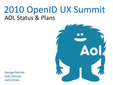 2010 OpenID UX Summit AOL Status & Plans George Fletcher Fady Semaan Joel Schnee.