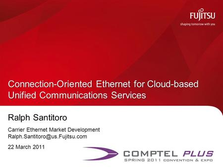 Ralph Santitoro Carrier Ethernet Market Development 22 March 2011 Connection-Oriented Ethernet for Cloud-based Unified Communications.