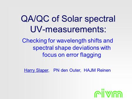 QA/QC of Solar spectral UV-measurements: Checking for wavelength shifts and spectral shape deviations with focus on error flagging Harry Slaper, PN den.