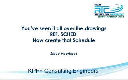 You’ve seen it all over the drawings REF. SCHED. Now create that Schedule Steve Voorhees KPFF Consulting Engineers.