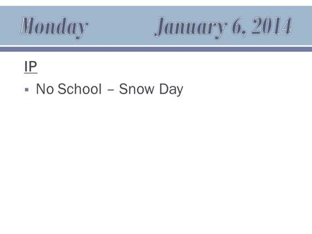 IP  No School – Snow Day. IP  No School – Snow Day.