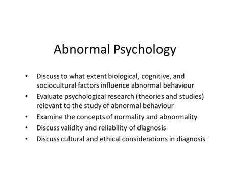 Abnormal Psychology Discuss to what extent biological, cognitive, and sociocultural factors influence abnormal behaviour Evaluate psychological research.