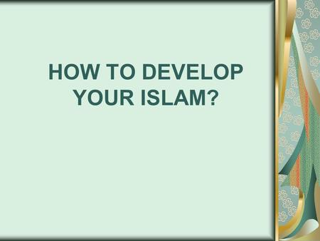HOW TO DEVELOP YOUR ISLAM?. Becoming a Muslim after becoming convinced is opening a plain page in your deed record.