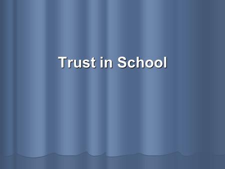 Trust in School. Trust Human beings can fix anything with enough time and enough duct tape Except Trust.