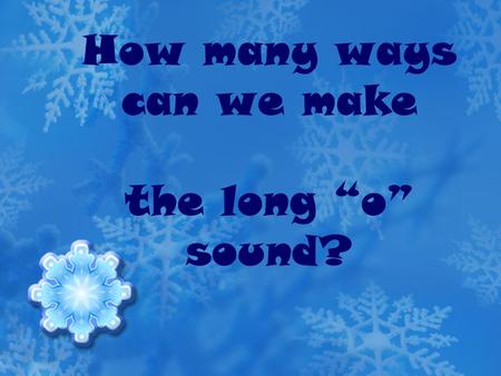 How many ways can we make the long “o” sound?. oa makes the long “o” sound When 2 vowels go walking, the first one does the talking. s oa p.