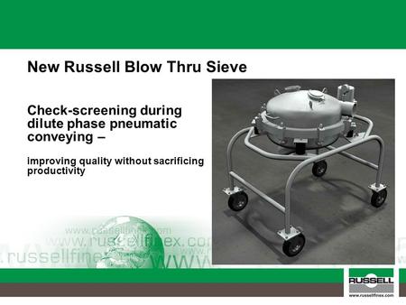 Check-screening during dilute phase pneumatic conveying – improving quality without sacrificing productivity New Russell Blow Thru Sieve.