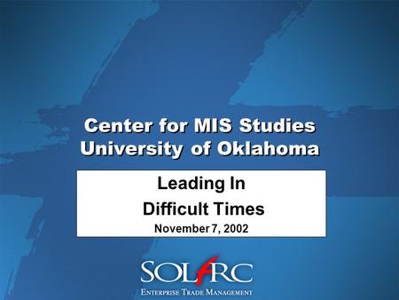 Center for MIS Studies University of Oklahoma Leading In Difficult Times November 7, 2002.