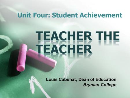 Unit Four: Student Achievement Louis Cabuhat, Dean of Education Bryman College.