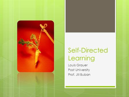Self-Directed Learning Louis Grauer Post University Prof. Jill Buban.