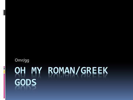 Oh my Roman/greek gods Omr/gg