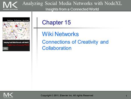 1 Copyright © 2011, Elsevier Inc. All rights Reserved Chapter 15 Wiki Networks Connections of Creativity and Collaboration Analyzing Social Media Networks.