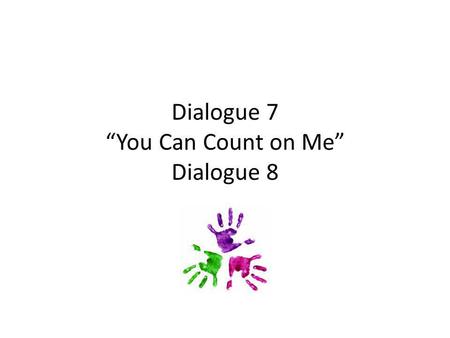 Dialogue 7 “You Can Count on Me” Dialogue 8. Dialogue 7 Super Frog: We heard the call. Mr. E: How can we help, little friends? Dainty: Quick! The ants.