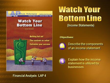 Objectives: Financial Analysis LAP 4 Describe the components of an income statement. Explain how the income statement is utilized by businesses. (Income.