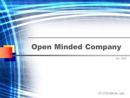 Open Minded Company ( 주 ) 오엠 (OM Co., Ltd.) Jan., 2009.