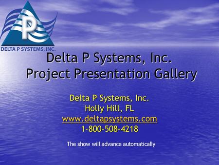 Delta P Systems, Inc. Project Presentation Gallery Delta P Systems, Inc. Holly Hill, FL www.deltapsystems.com 1-800-508-4218 The show will advance automatically.