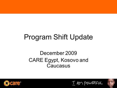 Program Shift Update December 2009 CARE Egypt, Kosovo and Caucasus.
