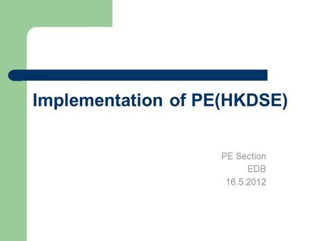 Implementation of PE(HKDSE) PE Section EDB 16.5.2012.