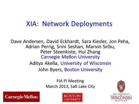 1 XIA: Network Deployments Dave Andersen, David Eckhardt, Sara Kiesler, Jon Peha, Adrian Perrig, Srini Seshan, Marvin Sirbu, Peter Steenkiste, Hui Zhang.