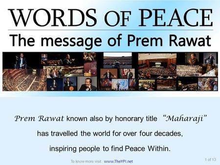 Prem Rawat known also by honorary title “Maharaji” has travelled the world for over four decades, inspiring people to find Peace Within. 1 of 13 To know.