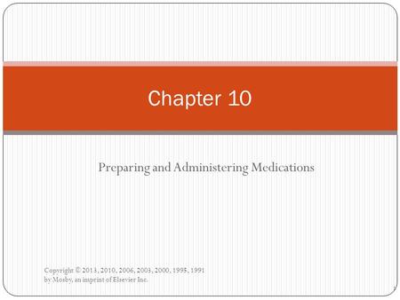 Preparing and Administering Medications Copyright © 2013, 2010, 2006, 2003, 2000, 1995, 1991 by Mosby, an imprint of Elsevier Inc. Chapter 10 1.