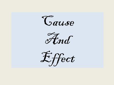 Cause And Effect. Cause – is a person, event, condition, or reason that is responsible for an action. Since it was cold outside,