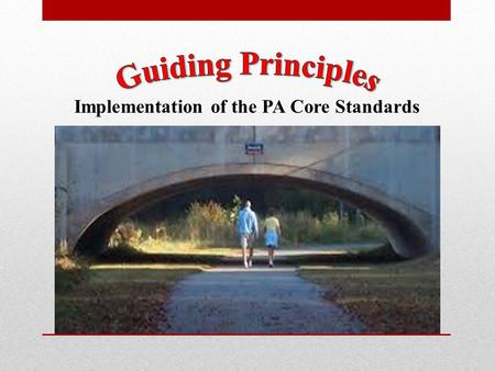 Implementation of the PA Core Standards. Effective Communication Guiding Principle 1 Design and establish systems of effective communication among stakeholders.