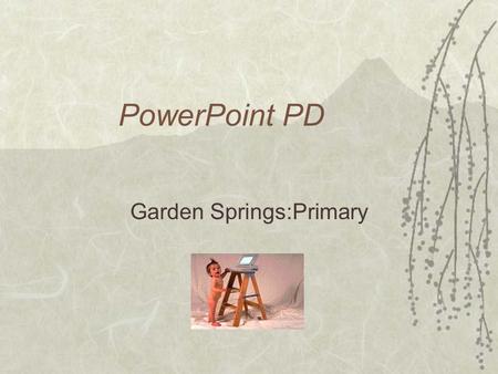 PowerPoint PD Garden Springs:Primary. Getting Started  To open PowerPoint, click Start, Programs, Microsoft PowerPoint  A box will pop up with some.