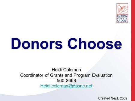 Donors Choose Heidi Coleman Coordinator of Grants and Program Evaluation 560-2668 Created Sept. 2009.