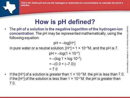 How is pH defined? The pH of a solution is the negative logarithm of the hydrogen-ion concentration. The pH may be represented mathematically, using the.