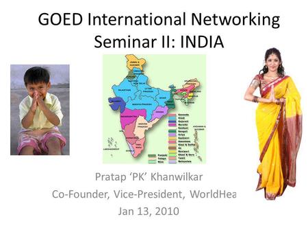 GOED International Networking Seminar II: INDIA Pratap ‘PK’ Khanwilkar Co-Founder, Vice-President, WorldHeart Jan 13, 2010.