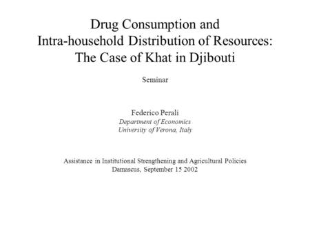 Drug Consumption and Intra-household Distribution of Resources: The Case of Khat in Djibouti Seminar Federico Perali Department of Economics University.