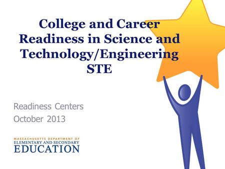 College and Career Readiness in Science and Technology/Engineering STE Readiness Centers October 2013.