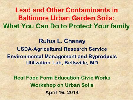 Lead and Other Contaminants in Baltimore Urban Garden Soils: What You Can Do to Protect Your family Rufus L. Chaney USDA-Agricultural Research Service.