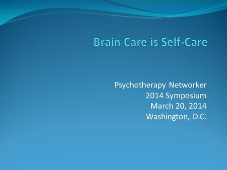 Psychotherapy Networker 2014 Symposium March 20, 2014 Washington, D.C.