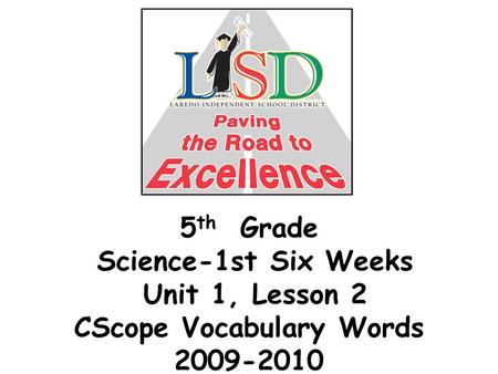 5 th Grade Science-1st Six Weeks Unit 1, Lesson 2 CScope Vocabulary Words 2009-2010.