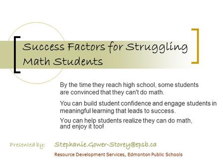 Success Factors for Struggling Math Students You can help students realize they can do math, and enjoy it too! Presented.