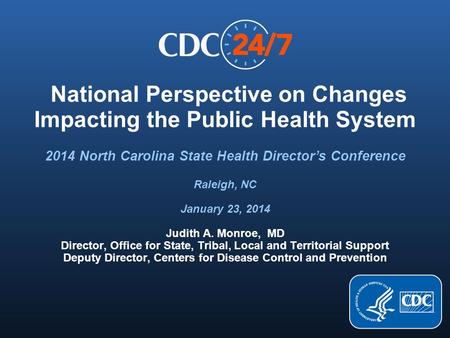 National Perspective on Changes Impacting the Public Health System Judith A. Monroe, MD Director, Office for State, Tribal, Local and Territorial Support.