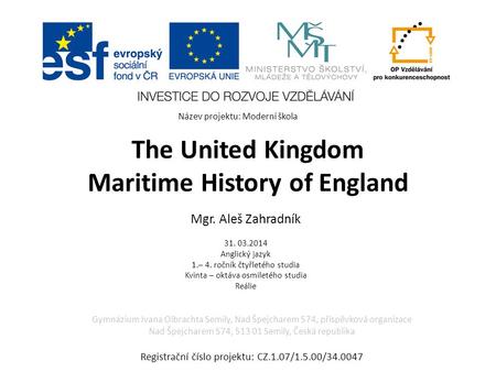 The United Kingdom Maritime History of England Mgr. Aleš Zahradník 31. 03.2014 Anglický jazyk 1.– 4. ročník čtyřletého studia Kvinta – oktáva osmiletého.