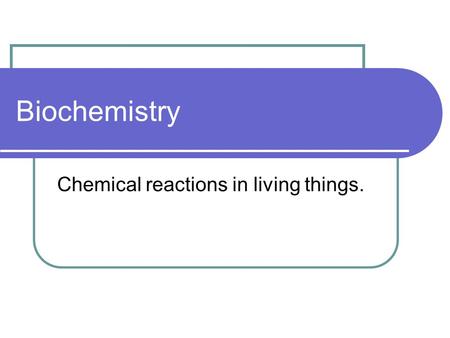 Biochemistry Chemical reactions in living things..