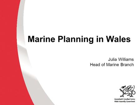 Marine Planning in Wales Julia Williams Head of Marine Branch.
