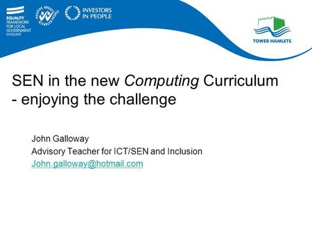 SEN in the new Computing Curriculum - enjoying the challenge John Galloway Advisory Teacher for ICT/SEN and Inclusion