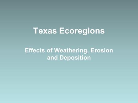 Effects of Weathering, Erosion and Deposition