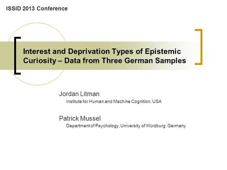 ISSID 2013 Conference Interest and Deprivation Types of Epistemic Curiosity – Data from Three German Samples Jordan Litman Institute for Human and Machine.