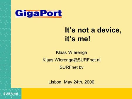 It’s not a device, it’s me! Klaas Wierenga SURFnet bv Lisbon, May 24th, 2000.