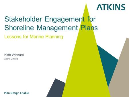 Stakeholder Engagement for Shoreline Management Plans Lessons for Marine Planning Kath Winnard Atkins Limited.