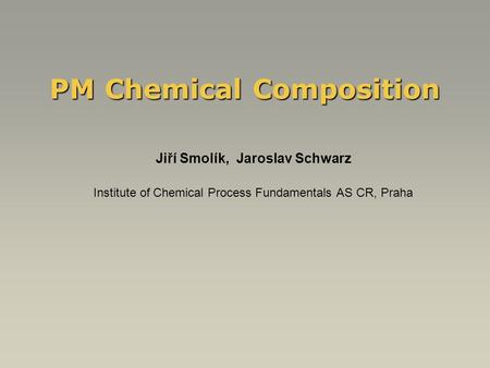 PM Chemical Composition Jiří Smolík, Jaroslav Schwarz Institute of Chemical Process Fundamentals AS CR, Praha.