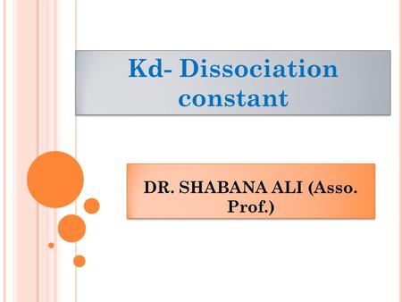 DR. SHABANA ALI (Asso. Prof.) Kd- Dissociation constant.