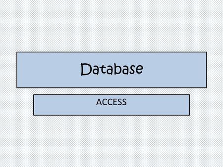 Database ACCESS. Database A series of objects used to enter, manage, and view data.