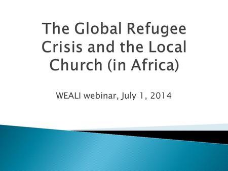 WEALI webinar, July 1, 2014.  Critical and growing because of conflict and forceful displacement of people.  In the East and Horn of Africa alone, UNHCR.