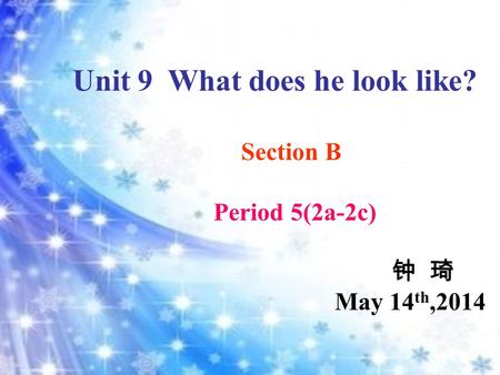 Section B Period 5(2a-2c) 钟 琦 May 14 th,2014 Unit 9 What does he look like?